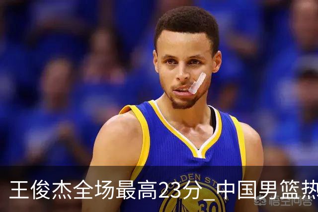 王俊杰全场最高23分 中国男篮热身赛91-81击败澳大利亚