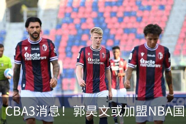 CBA3消息！郭昊文或加盟NBA国王，杜锋现身龙舟赛，方硕欲打满20年！